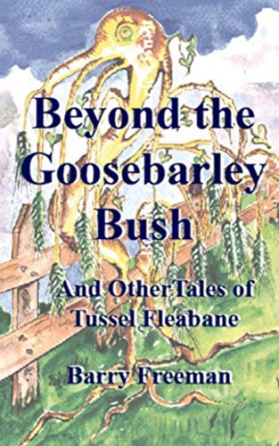 Beyond the Goosebarley Bush: And Other Stories (Tussel Fleabane Adventures Book 1)