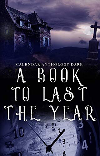 A Book to Last the Year: Volume 3 - HorrorDarkVery Dark (A Calendar Anthology)