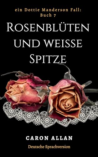 Rosenblüten und weiße Spitze: ein Dottie Manderson Fall: Buch 7: eine romantische, spannende Lektüre des traditionellen Hobbydetektiv-Genres (Ein Dottie-Manderson-Fall:) (German Edition)