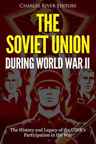 The Soviet Union during World War II: The History and Legacy of the USSRâ€™s Participation in the War