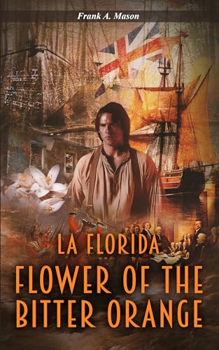 Flower of the Bitter Orange: A Novel of Florida in the American Revolution (La Florida Series Book 1)