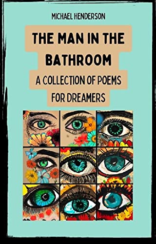 The Man in the Bathroom: A Collection of Poems for Dreamers