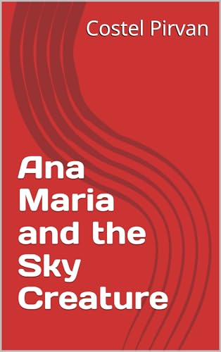 Ana Maria and the Sky Creature (Ana-Maria-Iliria-and-Leonidas-Adventures)