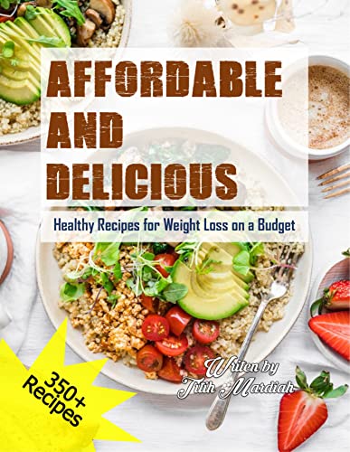 AFFORDABLE AND DELICIOUS: Healthy Recipes for Weight Loss on a Budget
