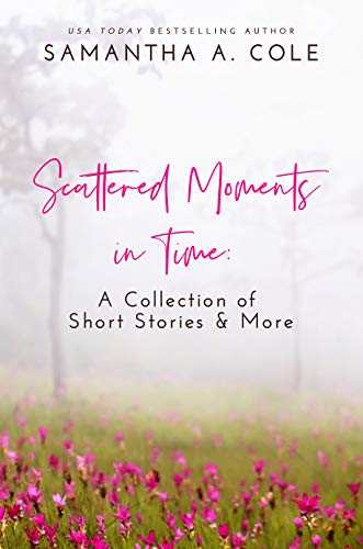 Scattered Moments in Time: A Collection of Short Stories & More