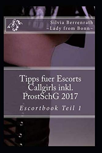 Tipps fuer Escorts Callgirls inkl. ProstSchG. 2017: Escortbook Vol. 1 (Volume 1) (German Edition)