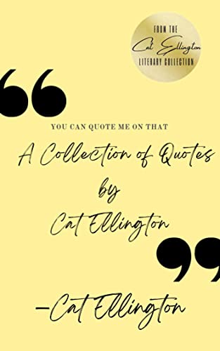 You Can Quote Me On That: A Collection of Quotes by Cat Ellington