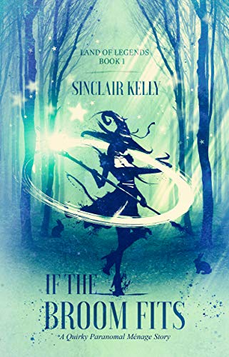 If The Broom Fits: A Quirky Paranormal Menage Story (Land of Legends Book 1)