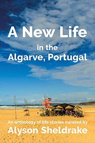 A New Life in the Algarve, Portugal: An anthology of life stories (The Algarve Dream Series Book 3)