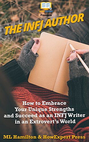 The INFJ Author: How to Embrace Your Unique Strengths and Succeed as an INFJ Writer in an Extrovertâ€™s World