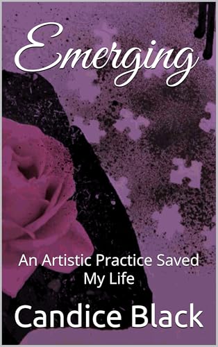 Emerging: An Artistic Practice Saved My Life