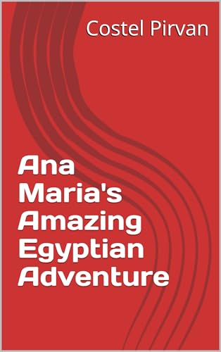 Ana Maria's Amazing Egyptian Adventure (Ana-Maria-Iliria-and-Leonidas-Adventures)