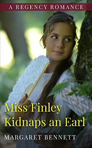 Miss Finley Kidnaps an Earl: A Historical Regency Romance (Mischief Maker Series Book2) (Mischief Makers)