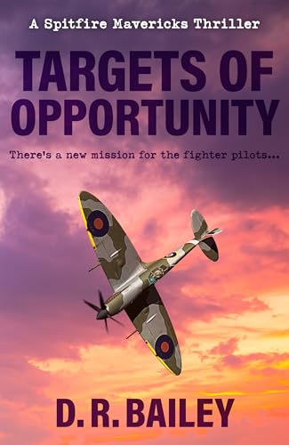 Targets of Opportunity : There's a new mission for the fighter pilots... (Spitfire Mavericks Thrillers Book 7)