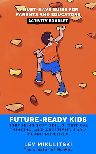 Future-ready kids activity booklet: Nurturing Soft Skills, Critical Thinking, and Creativity for a Changing World.