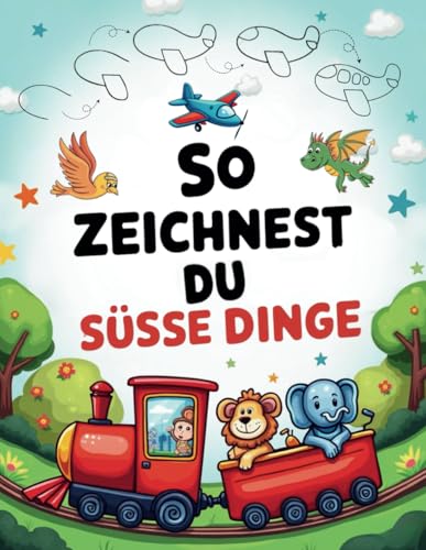 So zeichnest du süße Dinge: Das kreative Zeichenbuch mit einfachen Schritt-für-Schritt-Anleitungen für Kinder ab 5 Jahren zur Förderung von ... Dinge zeichnen für Kinder) (German Edition)