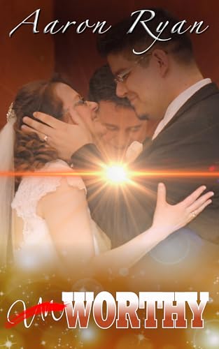 Un-Worthy: One Couple's Journey Through Love To Worthiness