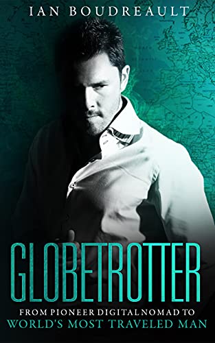 Globetrotter: From Pioneer Digital Nomad to Worldâ€™s Most Traveled Man