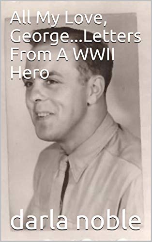 All My Love, George...Letters From A WWII Hero