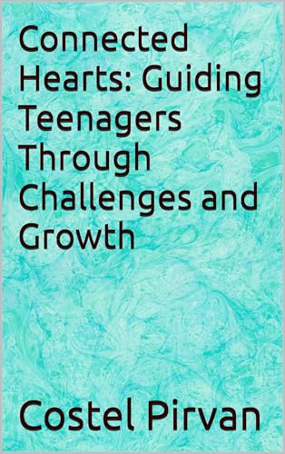 Connected Hearts: Guiding Teenagers Through Challenges and Growth