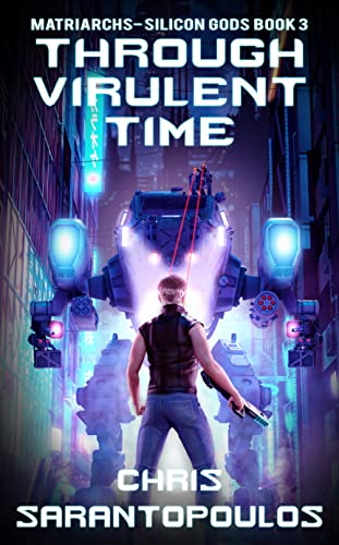 Through Virulent Time: a Science Fiction Cyberpunk Thriller Where Time Is Currency and Survival Has a Deadline (Matriarchs – Silicon Gods Book 3) (Matriarchs - Silicon Gods)