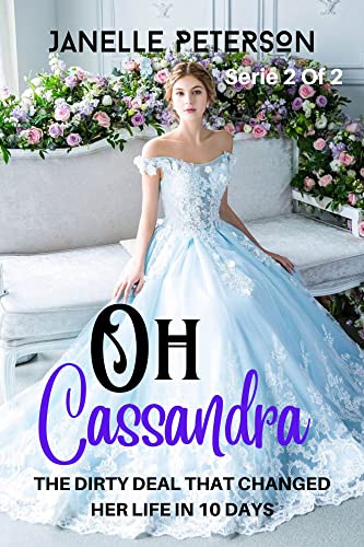 OH Cassandra: The Dirty Deal That Changed Her Life In 10 Days (OH Cassandra (The Dirty Deal That changed Her Life In 10 Days) Book 2)