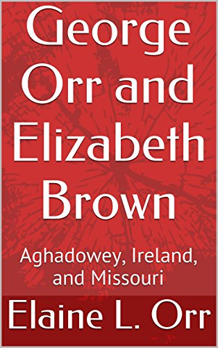 George Orr and Elizabeth Brown: Aghadowey, Ireland, and Missouri