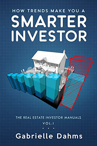 How Trends Make You A Smarter Investor: The Guide to Real Estate Investing Success (The Real Estate Investor Manual Book 1)