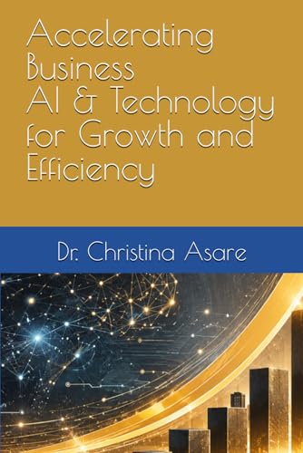 Accelerating Business: AI & Technology for Growth and Efficiency (Voice & Vision: Modern Leadership & Execution Series)