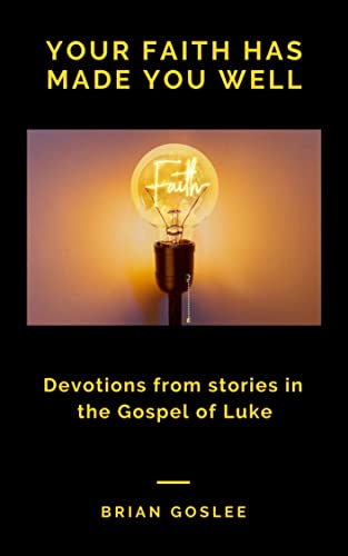 Your Faith Has Made You Well: Devotions from stories in the Gospel of Luke