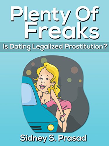 PLENTY OF FREAKS-IS DATING LEGALIZED PROSTITUTION?