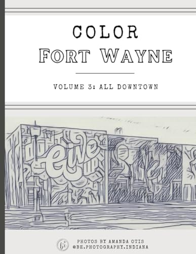 Color Fort Wayne Volume Three: All Downtown: Fine line Coloring Book of Your Favorite Locations Adapted From My Photography Portfolio