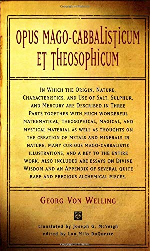 Opus Mago-cabbalisticum Et Theosophicum: In Which The Origin, Nature, Characteristics, And Use Of Salt , Sulfur and Mercury are Described in Three Parts Together with much Wonderful MathematicalÃ¢Â€Â¦