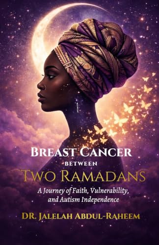 Breast Cancer Between Two Ramadans: A Journey of Faith, Vulnerability, and Autism Independence