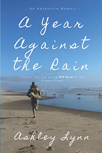 A Year Against the Rain: Lessons Learned Living Off-Grid on the Oregon Coast