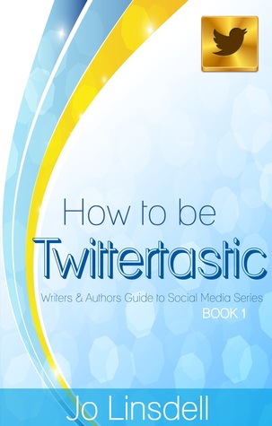How to be Twittertastic (Writers and Authors Guide to Social Media Series BOOK 1)