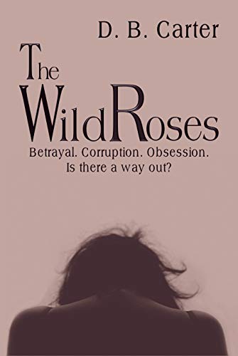 The Wild Roses: Betrayal. Corruption. Obsession. Is there a way out?