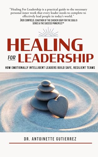 Healing for Leadership: How Emotionally Intelligent Leaders Build Safe, Resilient Teams