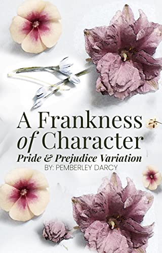 A Frankness of Character: A Pride and Prejudice Variation : A Darcy & Elizabeth Story w a Matchmaking Colonel Fitzwilliam