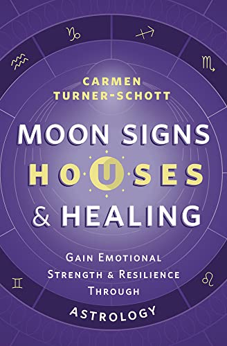 Moon Signs, Houses & Healing: Gain Emotional Strength and Resilience through Astrology