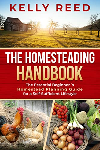 The Homesteading Handbook: The Essential Beginnerâ€™s Homestead Planning Guide for a Self-Sufficient Lifestyle