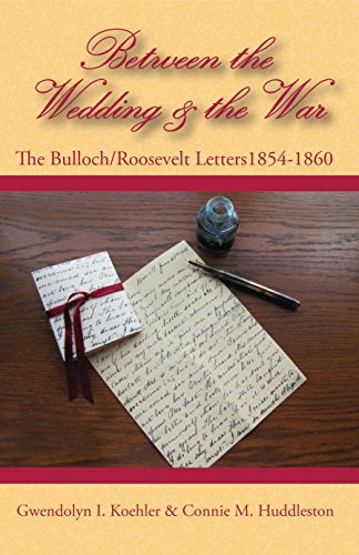 Between the Wedding & the War: The BullochRoosevelt Letters 1854-1860, letters of the Theodore Roosevelt and Bulloch families in the nineteenth century (The Bulloch Letters Book 2)