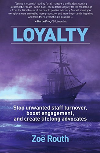 Loyalty: Stop Unwanted Staff Turnover, Boost Engagement, and Create Lifelong Advocates