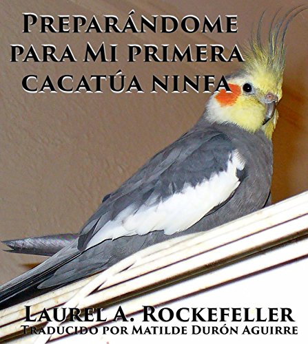PreparÃ¡ndome para mi primera cacatÃºa ninfa (Spanish Edition)