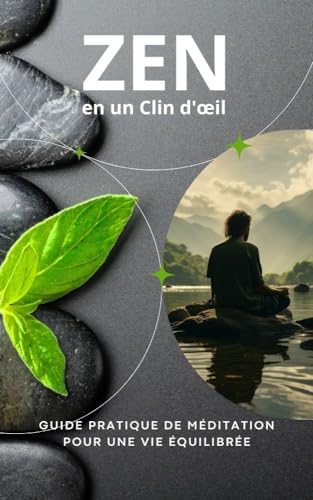 Zen en un Clin d'Å“il: Guide Pratique de MÃ©ditation pour une Vie Ã‰quilibrÃ©e (French Edition)