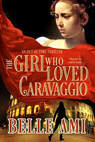 The Girl Who Loved Caravaggio - A Romantic Suspense Time Travel Thriller (Out of Time Thriller Series Book 2)