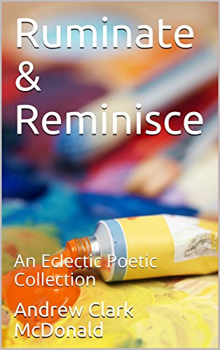Ruminate & Reminisce: An Eclectic Poetic Collection