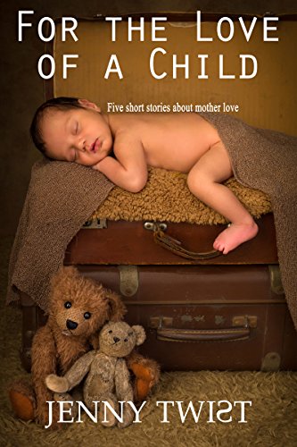 For the Love of a Child: Five short stories about mother love