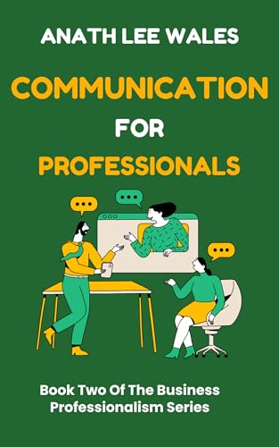 COMMUNICATION FOR PROFESSIONALS: Book Two Of The Business Professionalism Series