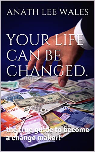 your life can be changed.: the true guide to become a change maker!